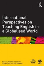 International Perspectives on Teaching English in a Globalised World (National Association for the Teaching of English (NATE)) - Andrew Goodwyn, Louann Reid, Cal Durrant