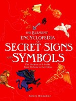 The Element Encyclopedia of Secret Signs and Symbols: The Ultimate A-Z Guide from Alchemy to the Zodiac - Adele Nozedar