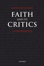 Faith and Its Critics: A Conversation (Gifford Lectures) - David Fergusson