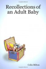 Recollections of an Adult Baby - Colin Milton