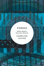 By Caroline Levine Forms: Whole, Rhythm, Hierarchy, Network [Hardcover] - Caroline Levine