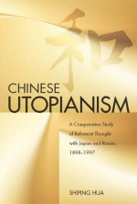 Chinese Utopianism: A Comparative Study of Reformist Thought with Japan and Russia, 1898-1997 - Shiping Hua