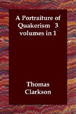 A Portraiture of Quakerism 3 Volumes in 1 - Thomas Clarkson