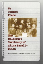 No Common Place: The Holocaust Testimony of Alina Bacall-Zwirn - Alina Bacall-Zwirn, Jared Stark