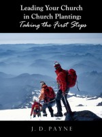 Leading Your Church in Church Planting: Taking the First Steps - J.D. Payne