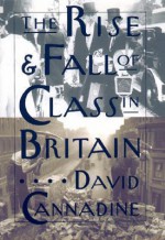 The Rise and Fall of Class in Britain - David Cannadine