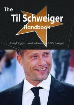 The Til Schweiger Handbook - Everything You Need to Know about Til Schweiger - Emily Smith