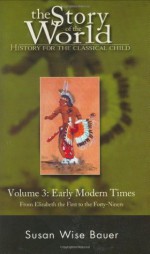 The Story of the World: History for the Classical Child, Volume 3: Early Modern Times - Susan Wise Bauer