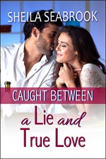 Caught Between a Lie and True Love: Romantic Comedy (Caught Between Romance Book 1) - Sheila Seabrook