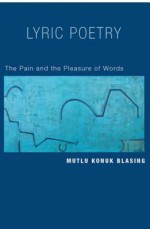 Lyric Poetry: The Pain and the Pleasure of Words - Mutlu Konuk Blasing