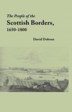 The People of the Scottish Borders, 1650-1800 - David Dobson