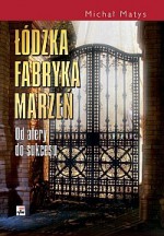 Łódzka fabryka marzeń. Od afery do sukcesu - Michał Matys