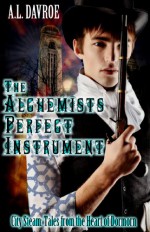 The Alchemist's Perfect Instrument (City Steam: Tales from the Heart of Dormorn Book 1) - A.L. Davroe