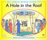 A Hole In The Roof (My First Bible Stories) - Kathy Lee, Roma Bishop