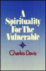 A Spirituality For The Vulnerable - Charles Davis