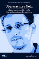 Überwachtes Netz: Edward Snowden und der größte Überwachungsskandal der Geschichte - Markus Beckedahl, Andre Meister