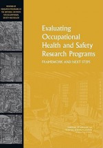 Evaluating Occupational Health and Safety Research Programs: Framework and Next Steps - Committee on the Review of Niosh Researc, Institute of Medicine, National Research Council