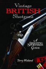 Vintage British Shotguns: A Shooting Sportsman Guide - Terry Wieland