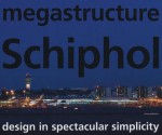 megastructure Schiphol: Design in Spectacular Simplicity - Koos Bosma, Marieke Berkers, Iris Burgers