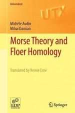 Morse Theory and Floer Homology - Michele Audin, Mihai Damian