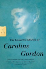 Collected Stories Of Caroline Gordon - Caroline Gordon