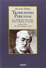 Tradiciones peruanas - Las tradiciones más cortas: entre el refran y el cuento (Spanish Edition) - Ricardo Palma, Flor Maria Rodriguez-Arenas