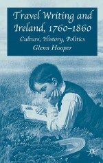 Travel Writing and Ireland, 1760-1860: Culture, History, Politics - Glenn Hooper