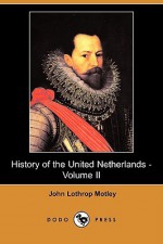 History of the United Netherlands - Volume II - John Lothrop Motley