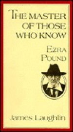 The Master of Those Who Know: Ezra Pound - James Laughlin