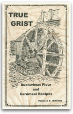 True Grist: Buckwheat Flour and Cornmeal Recipes - Patricia B. Mitchell