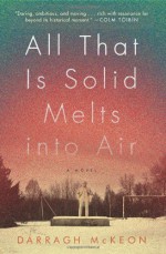 By Darragh McKeon All That Is Solid Melts into Air: A Novel - Darragh McKeon