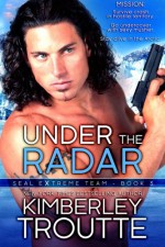 Under the Radar (SEAL EXtreme Team) (Volume 3) - Kimberley Troutte