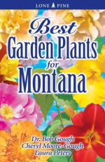 Best Garden Plants For Montana - Bob Gough, Cheryl Moore-Gough, Laura Peters