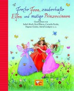 Freche Feen, zauberhafte Elfen und mutige Prinzessinnen (Grosse Vorlesebücher) - Isabel Abedi, Peter Maiwald, Beate Maly, Mirjam Müntefering, Gina Ruck-Pauquèt, Ursel Scheffler, Sabine Streufert, Henriette Wich, Astrid Lindgren, Johann van Baeersel, Marliese Arold, Enid Blyton, Anja Fröhlich, Cornelia Funke, Dagmar Geisler, Corinna Gieseler, Heinz Ja