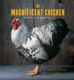 The Magnificent Chicken: Portraits of the Fairest Fowl - Tamara Staples