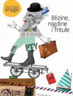 Blizine, nigdine i fritule - Jadranka Pintarić, Boris Perić, Robert Perišić, Sibila Petlevski, Roman Simić, Julijana Matanović, Marina Šur Puhlovski, Tahir Mujičić, Rade Jarak, Marinko Koščec, Zrinka Pavlić, Sanja Lovrenčić, Maja Hrgović, Predrag Lucić, Olja Savičević Ivančević, Igor Rajki, Ivana Si