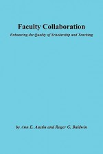 Faculty Collaboration: Enhancing the Quality of Scholarship and Teaching (J-B ASHE Higher Education Report Series (AEHE)) - Ann E. Austin