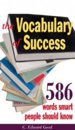 The Vocabulary of Success: 403 Words Smart People Should Know (Capital Ideas for Business & Personal Development) - C. Edward Good