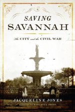 Saving Savannah: The City and the Civil War - Jacqueline Jones