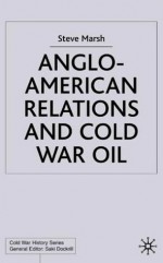 Anglo-American Relations and Cold War Oil: Crisis in Iran - Steve Marsh