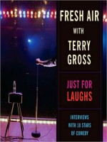 Fresh Air with Terry Gross: Just for Laughs, Interviews with 18 Stars of Comedy - Terry Gross