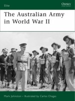 The Australian Army in World War II - Mark D. Johnston