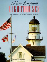 New England Lighthouses: Bay of Fundy to Long Island Sound - Ray Jones, Bruce Roberts