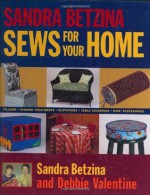 Sandra Betzina Sews for Your Home - Sandra Betzina, Debbie Valentine