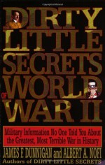 Dirty Little Secrets of World War II: Military Information No One Told You about the Greatest, Most Terrible War in History - James F. Dunnigan, Albert A. Nofi