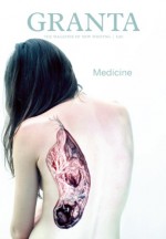 Granta 120: Medicine - Granta: The Magazine of New Writing, John Freeman