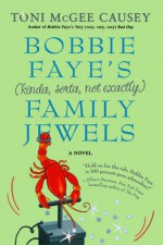 Bobbie Faye's (kinda, sorta, not exactly) Family Jewels - Toni McGee Causey