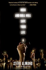 Rock and Roll Will Save Your Life: A Book by and for the Fanatics Among Us - Steve Almond