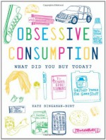 Obsessive Consumption: What Did You Buy Today? - Kate Bingaman-Burt