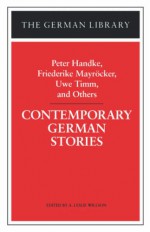 Contemporary German Stories: Peter Handke, Friederike Mayröcker, Uwe Timm, and Others - A. Leslie Willson